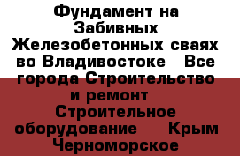 Фундамент на Забивных Железобетонных сваях во Владивостоке - Все города Строительство и ремонт » Строительное оборудование   . Крым,Черноморское
